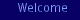 Welcome