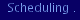 Scheduling .